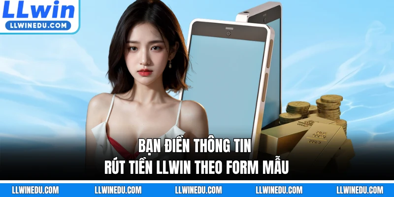 Bạn điền thông tin rút tiền LLWIN theo form mẫu