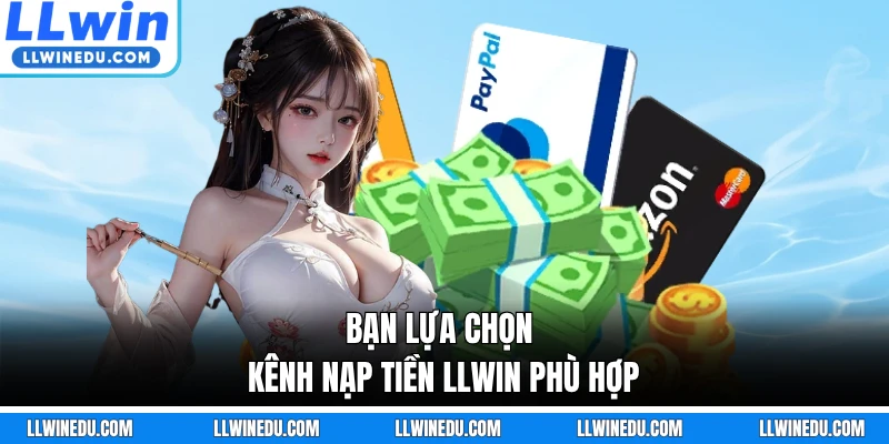 Bạn lựa chọn kênh nạp tiền LLWIN phù hợp