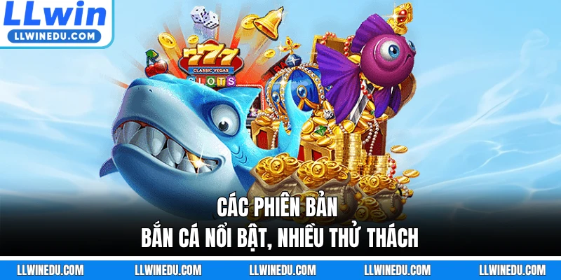 Các phiên bản bắn cá nổi bật, nhiều thử thách