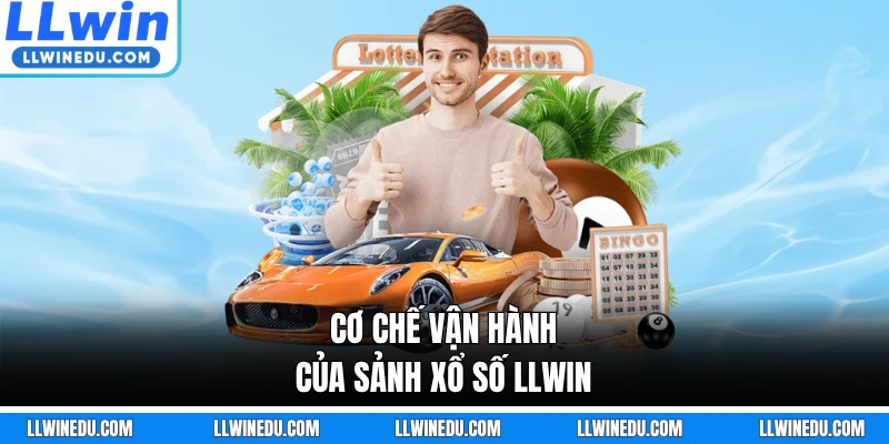 Cơ chế vận hành của sảnh xổ số LLWIN 