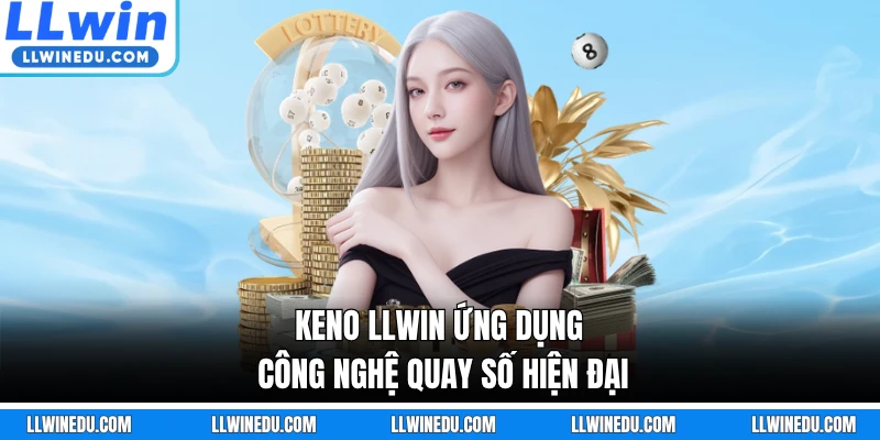 Keno LLWIN ứng dụng công nghệ quay số hiện đại