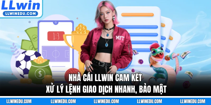 Nhà cái LLWIN cam kết xử lý lệnh giao dịch nhanh, bảo mật