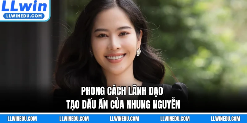 Phong cách lãnh đạo tạo dấu ấn của Nhung Nguyễn