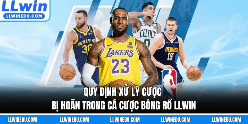Quy định xử lý cược bị hoãn trong cá cược bóng rổ LLWIN