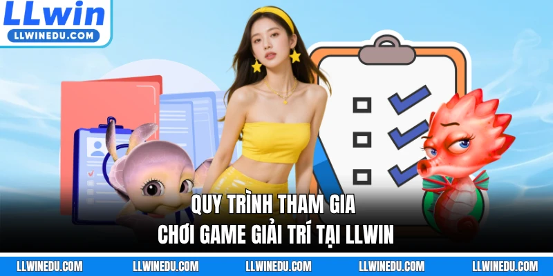 Quy trình tham gia chơi game giải trí tại LLWIN